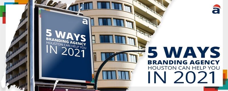 5 Ways Branding Agency Houston Can Help You In 2021 - Amtechhub